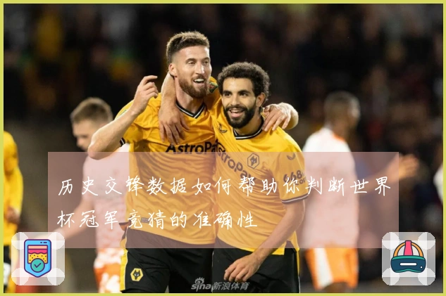 历史交锋数据如何帮助你判断世界杯冠军竞猜的准确性